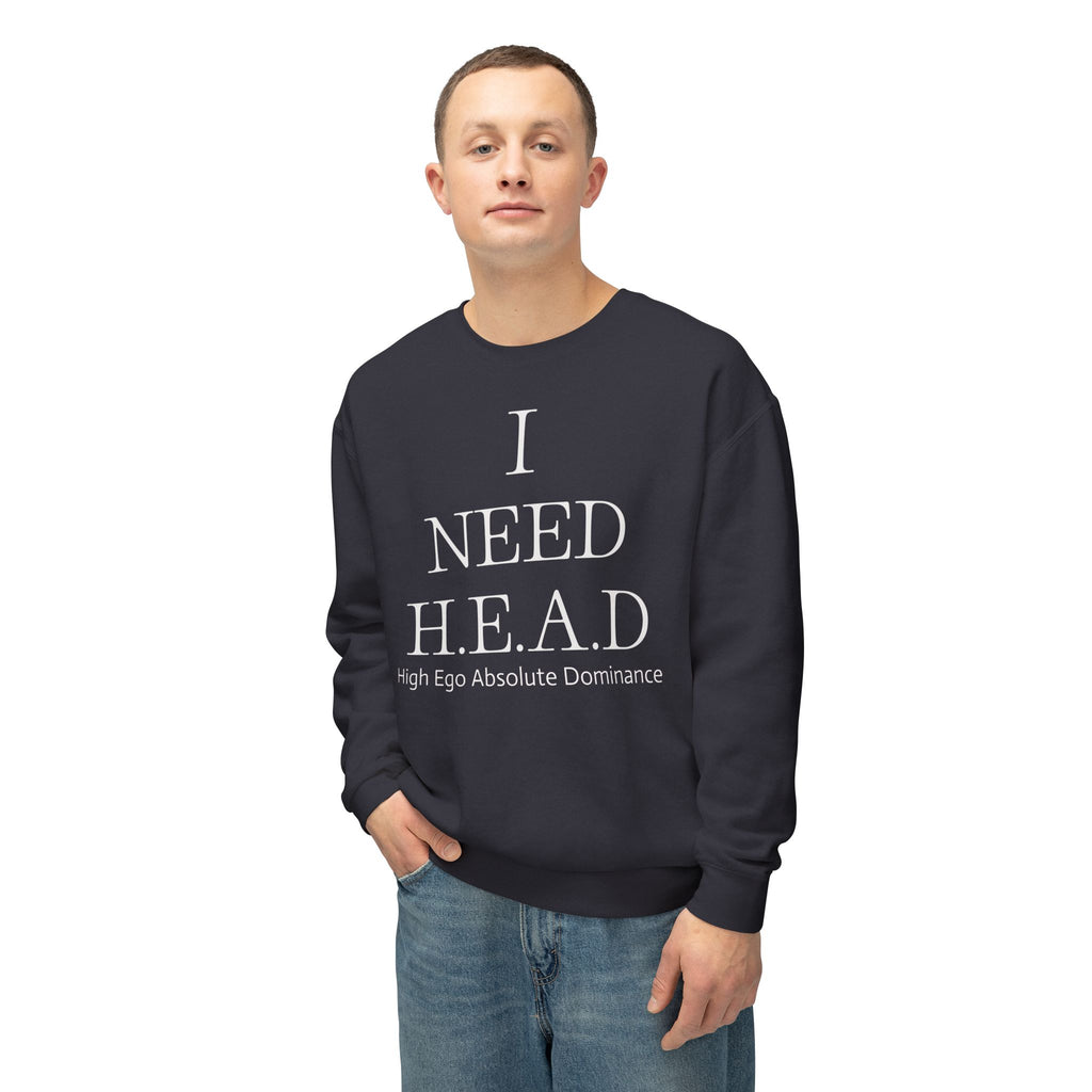 "I NEED H.E.A.D." Crewneck Sweatshirt — High Ego Absolute Dominance Graphic Sweatshirt