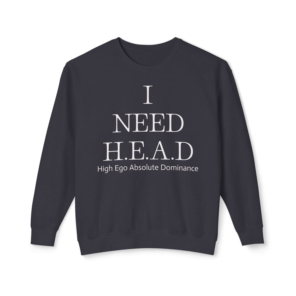 "I NEED H.E.A.D." Crewneck Sweatshirt — High Ego Absolute Dominance Graphic Sweatshirt