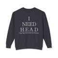 "I NEED H.E.A.D." Crewneck Sweatshirt — High Ego Absolute Dominance Graphic Sweatshirt